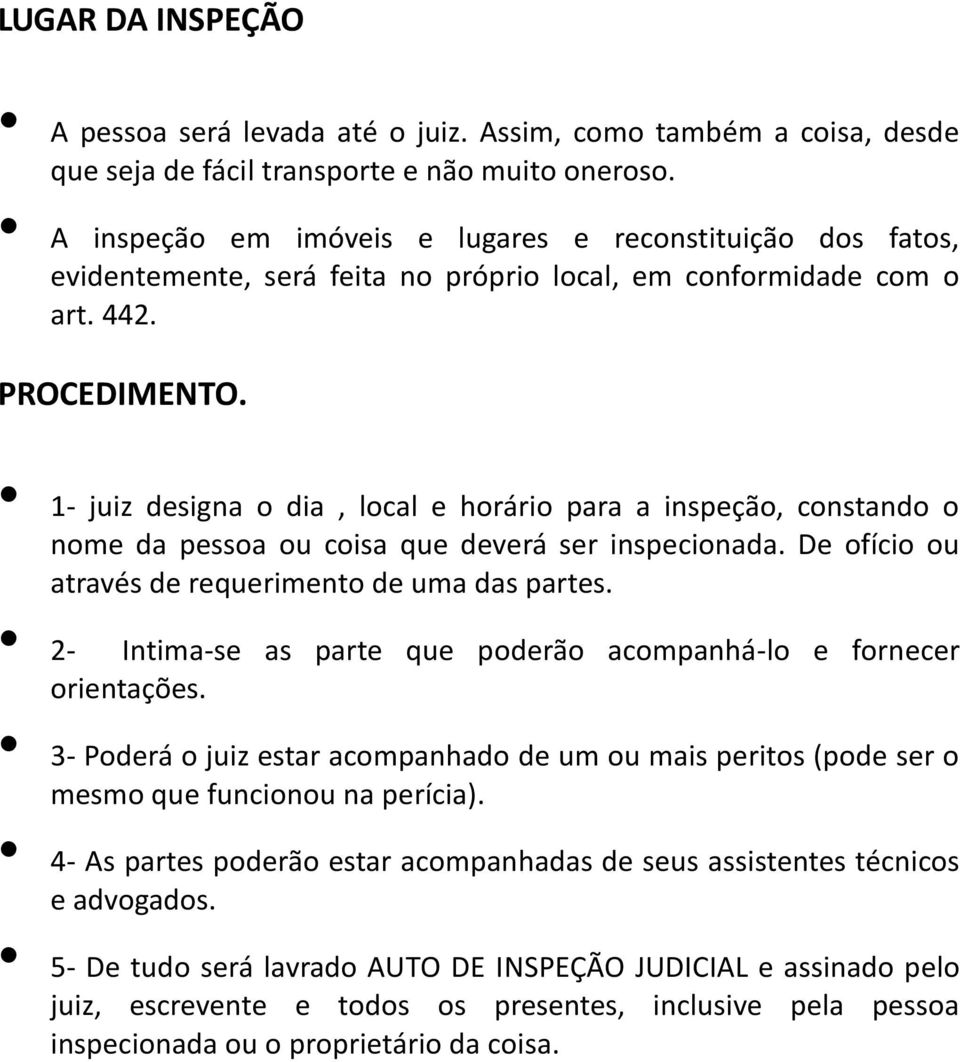 1- juiz designa o dia, local e horário para a inspeção, constando o nome da pessoa ou coisa que deverá ser inspecionada. De ofício ou através de requerimento de uma das partes.