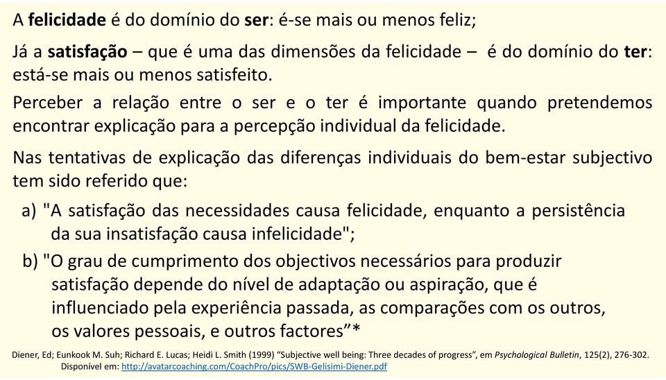 Nas tentativas de explicação das diferenças individuais do bem-estar subjectivo tem sido referido que: a) "A satisfação das necessidades causa felicidade, enquanto a persistência da sua insatisfação