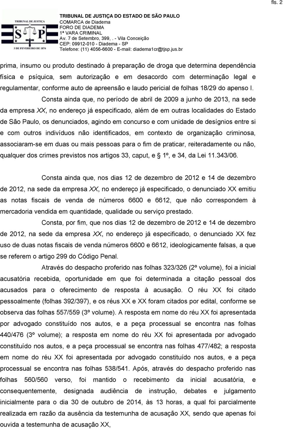 Consta ainda que, no período de abril de 2009 a junho de 2013, na sede da empresa XX, no endereço já especificado, além de em outras localidades do Estado de São Paulo, os denunciados, agindo em