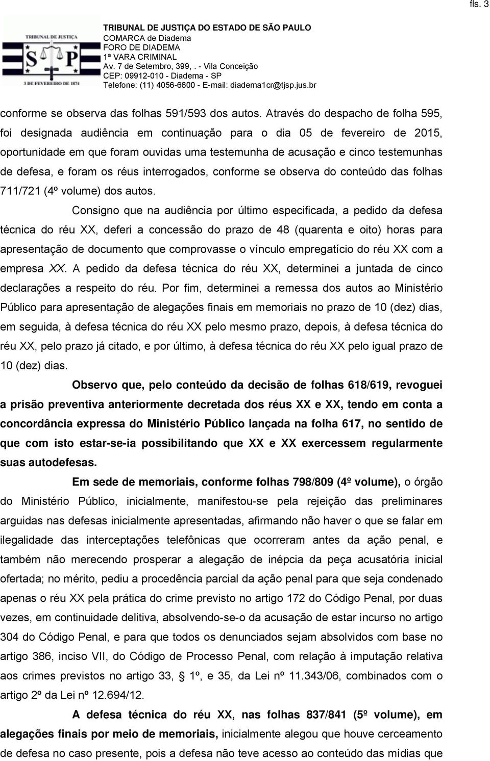 defesa, e foram os réus interrogados, conforme se observa do conteúdo das folhas 711/721 (4º volume) dos autos.