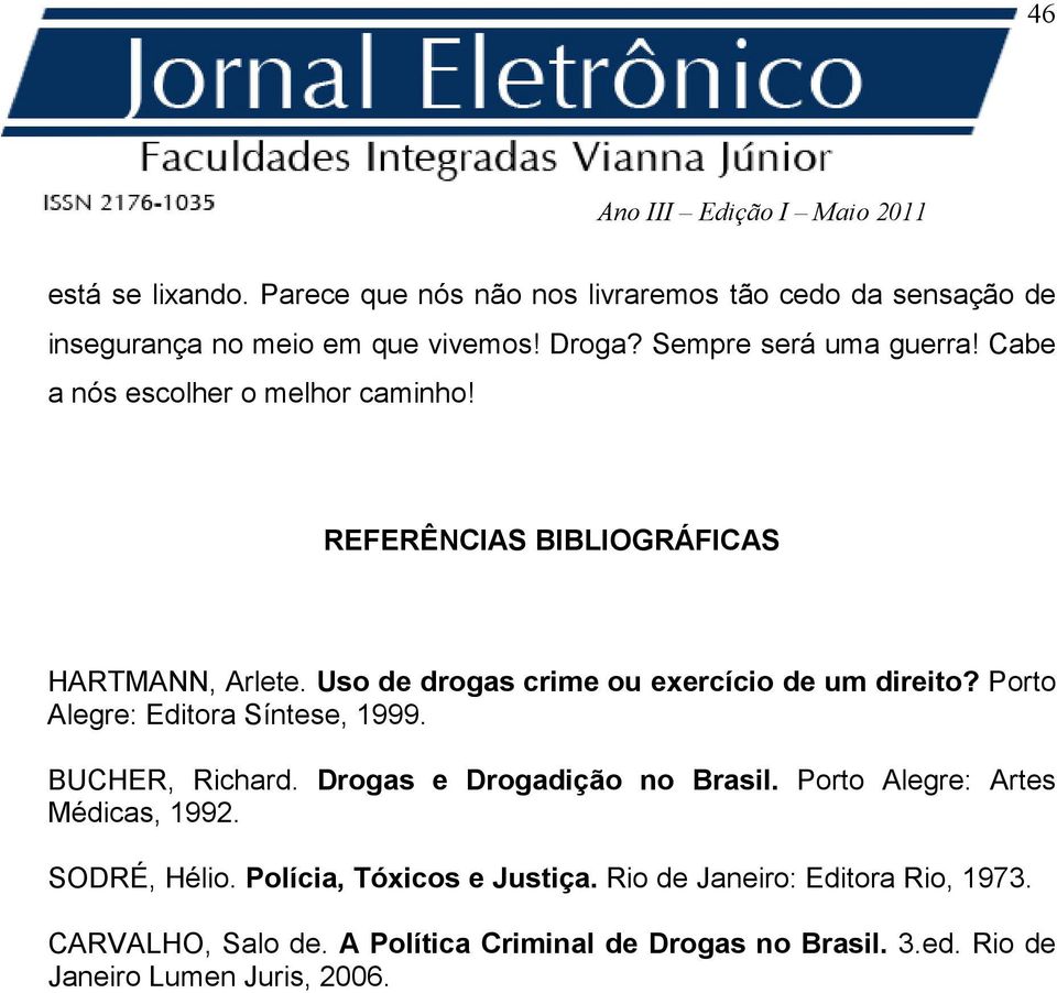 Uso de drogas crime ou exercício de um direito? Porto Alegre: Editora Síntese, 1999. BUCHER, Richard. Drogas e Drogadição no Brasil.