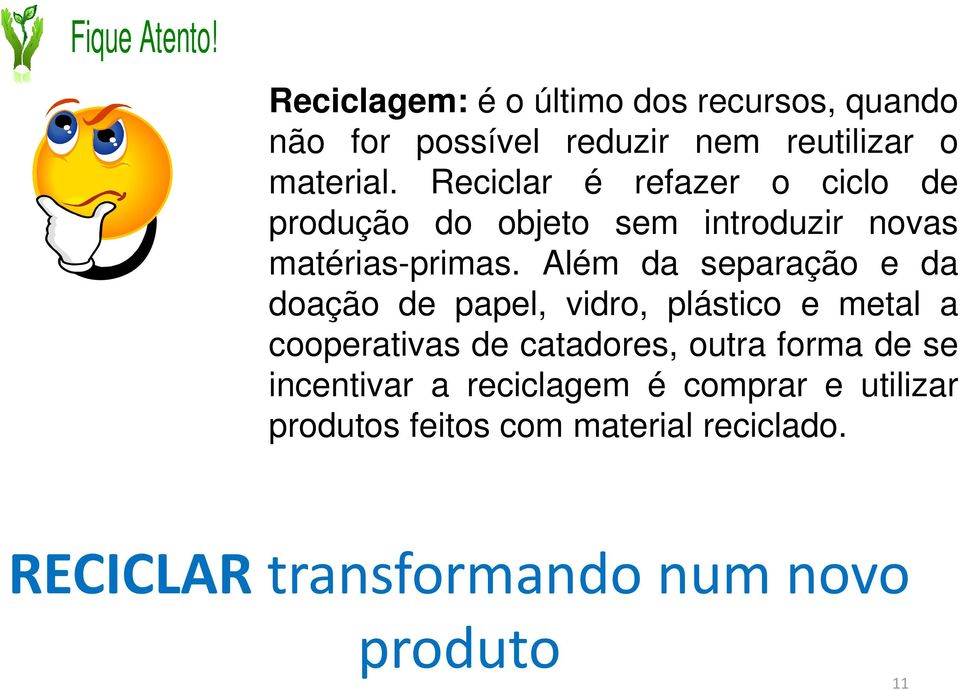 Além da separação e da doação de papel, vidro, plástico e metal a cooperativas de catadores, outra forma de