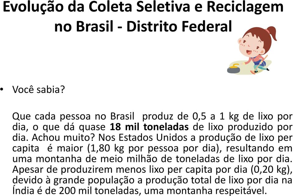 Nos Estados Unidos a produção de lixo per capita é maior (1,80 kg por pessoa por dia), resultando em uma montanha de meio milhão de