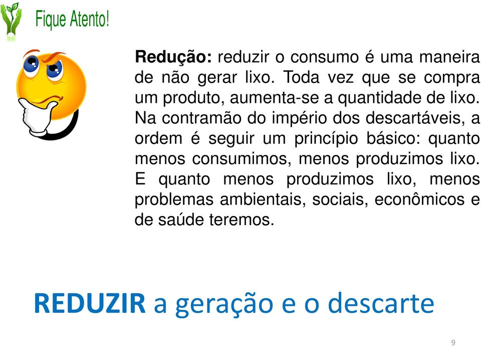 Na contramão do império dos descartáveis, a ordem é seguir um princípio básico: quanto menos