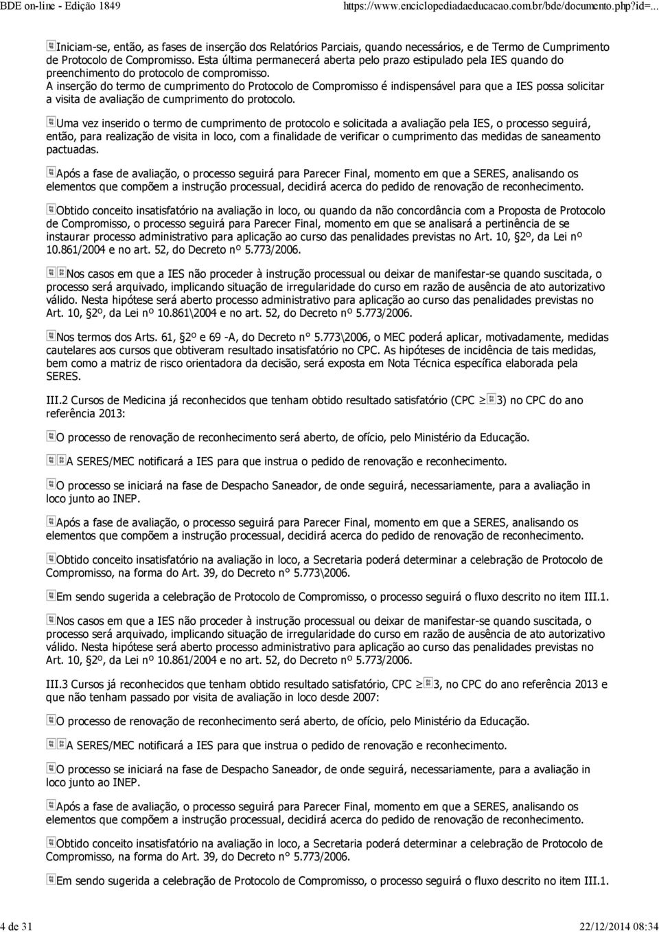 A inserção do termo de cumprimento do Protocolo de Compromisso é indispensável para que a IES possa solicitar a visita de avaliação de cumprimento do protocolo.