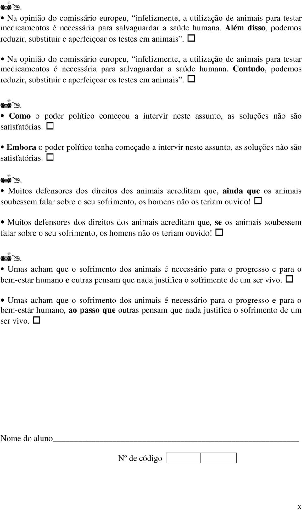 Como o poder político começou a intervir neste assunto, as soluções não são satisfatórias. Embora o poder político tenha começado a intervir neste assunto, as soluções não são satisfatórias.