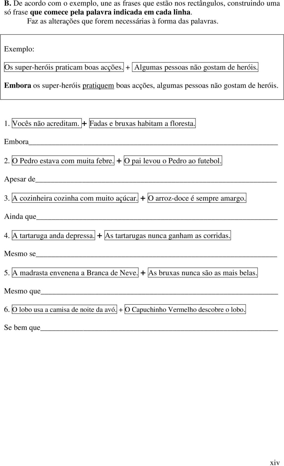 Embora os super-heróis pratiquem boas acções, algumas pessoas não gostam de heróis. 1. Vocês não acreditam. + Fadas e bruxas habitam a floresta. Embora 2. O Pedro estava com muita febre.