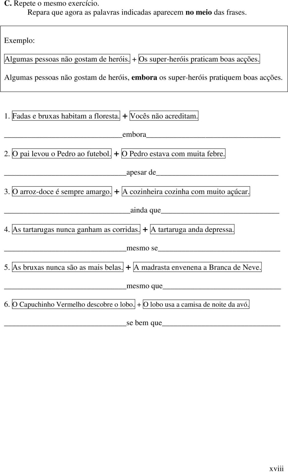 + O Pedro estava com muita febre. apesar de 3. O arroz-doce é sempre amargo. + A cozinheira cozinha com muito açúcar. ainda que 4. As tartarugas nunca ganham as corridas.