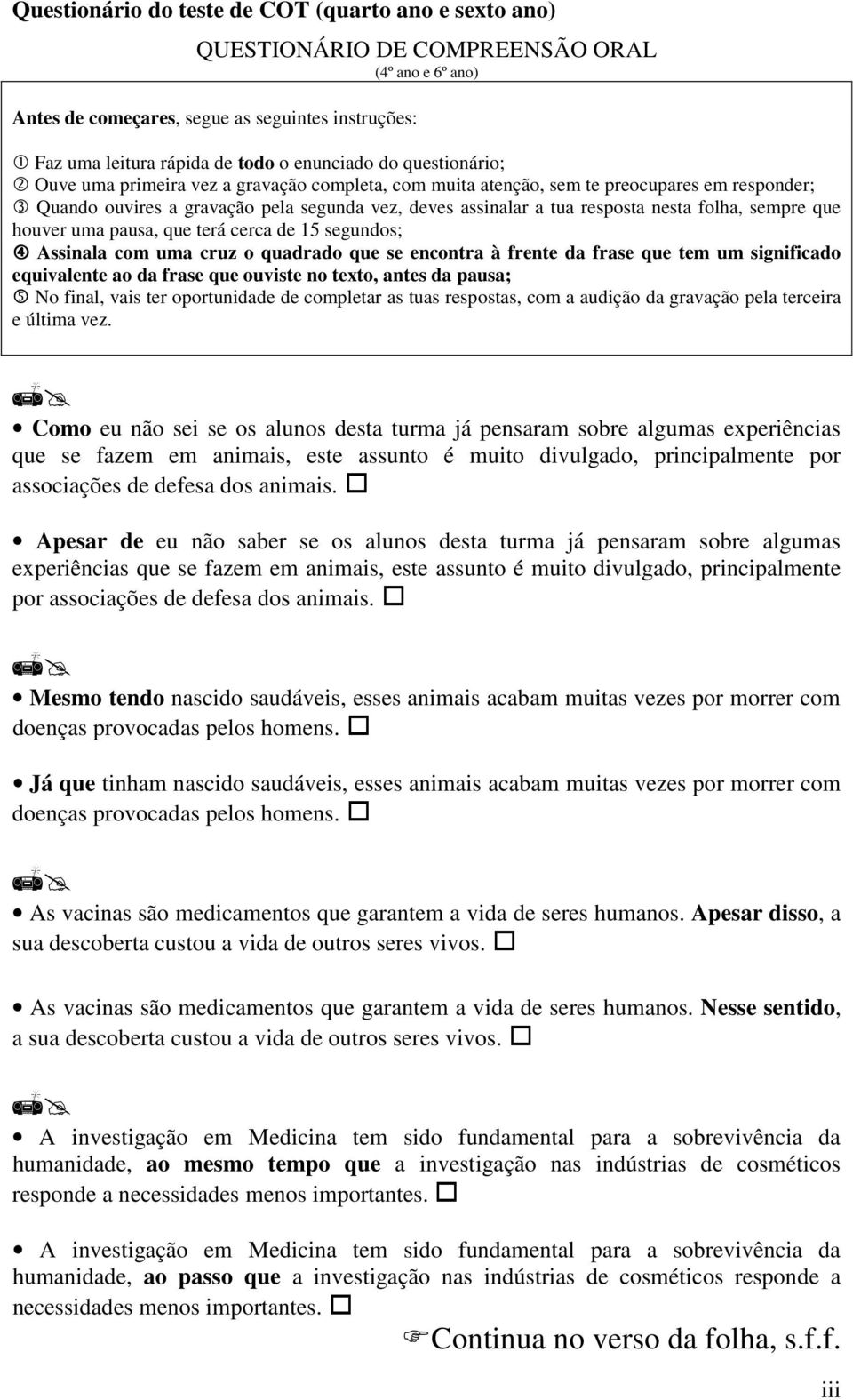 resposta nesta folha, sempre que houver uma pausa, que terá cerca de 15 segundos; 4 Assinala com uma cruz o quadrado que se encontra à frente da frase que tem um significado equivalente ao da frase