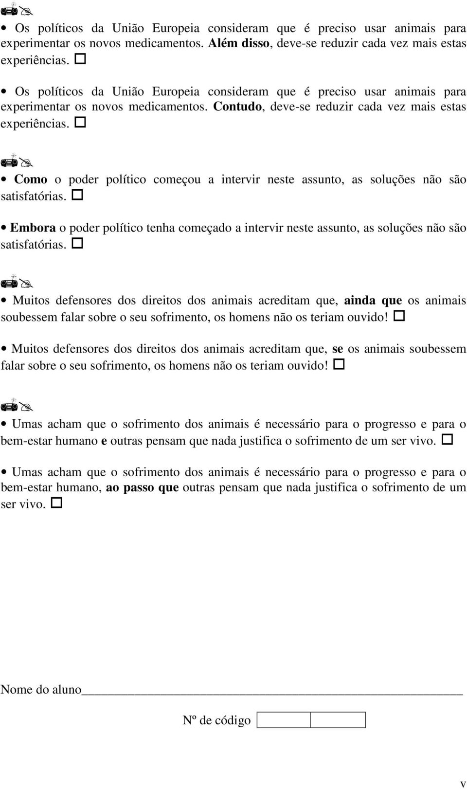 Como o poder político começou a intervir neste assunto, as soluções não são satisfatórias. Embora o poder político tenha começado a intervir neste assunto, as soluções não são satisfatórias.