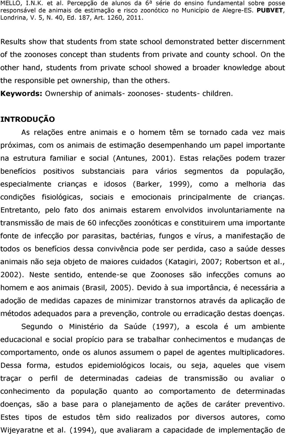 INTRODUÇÃO As relações entre animais e o homem têm se tornado cada vez mais próximas, com os animais de estimação desempenhando um papel importante na estrutura familiar e social (Antunes, 2001).