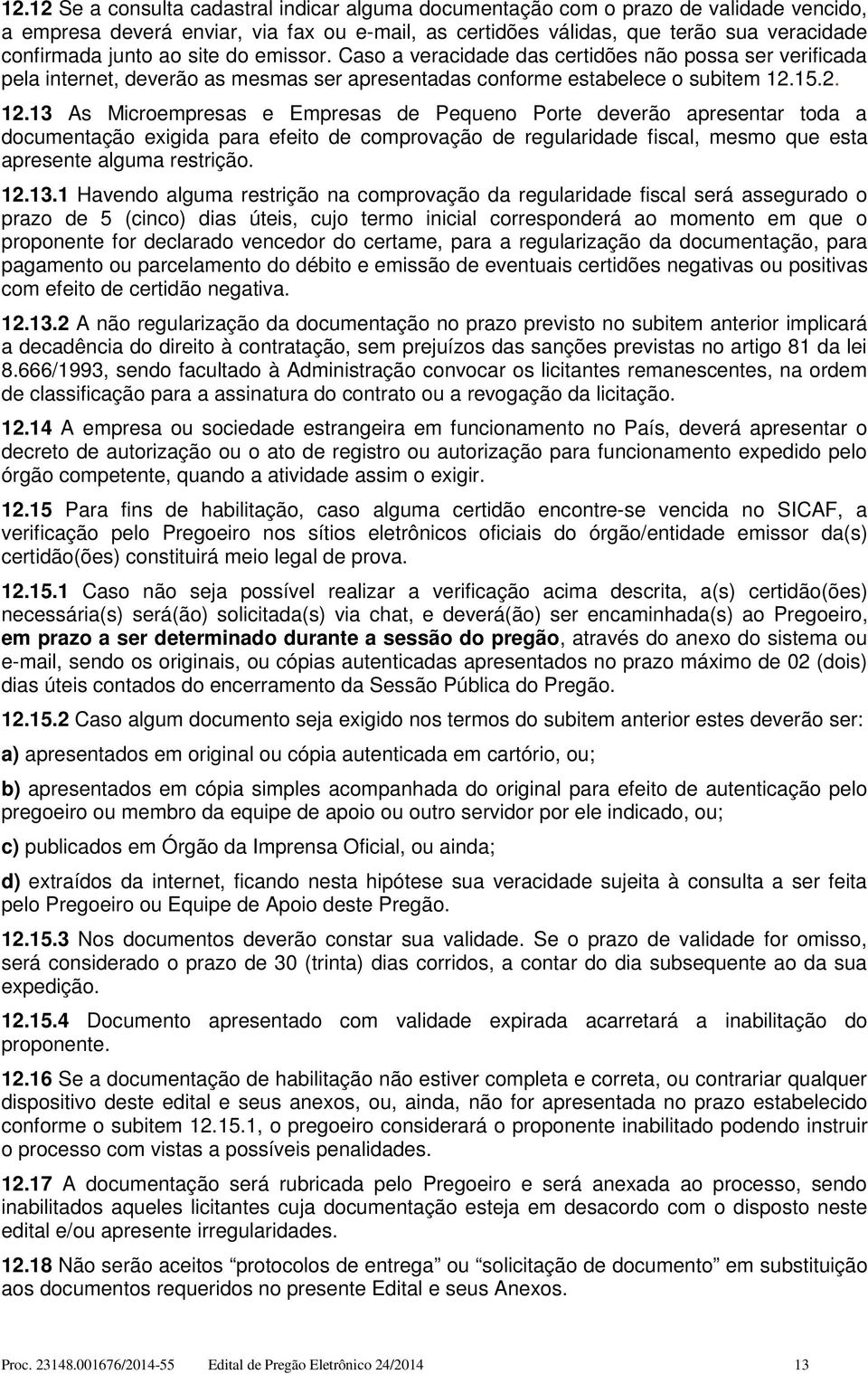 15.2. 12.13 As Microempresas e Empresas de Pequeno Porte deverão apresentar toda a documentação exigida para efeito de comprovação de regularidade fiscal, mesmo que esta apresente alguma restrição.