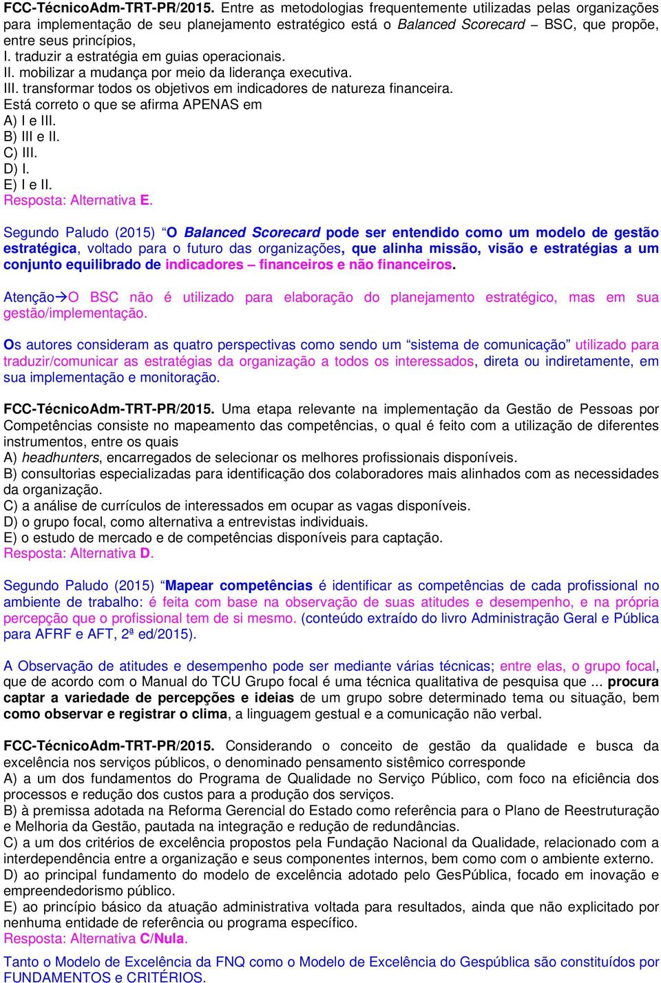 traduzir a estratégia em guias operacionais. II. mobilizar a mudança por meio da liderança executiva. III. transformar todos os objetivos em indicadores de natureza financeira.