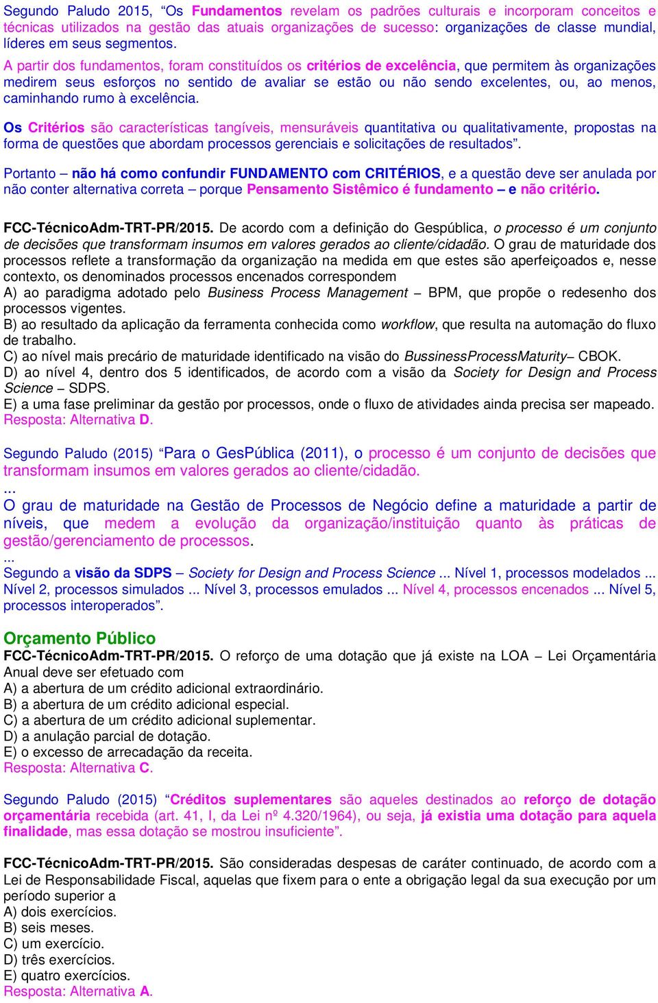 A partir dos fundamentos, foram constituídos os critérios de excelência, que permitem às organizações medirem seus esforços no sentido de avaliar se estão ou não sendo excelentes, ou, ao menos,