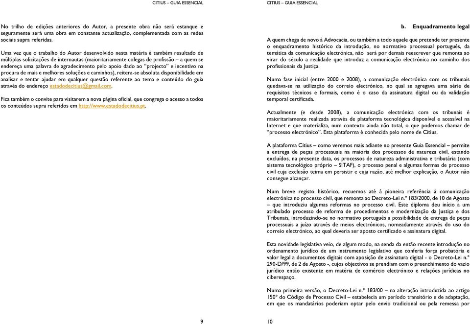 agradecimento pelo apoio dado ao projecto e incentivo na procura de mais e melhores soluções e caminhos), reitera-se absoluta disponibilidade em analisar e tentar ajudar em qualquer questão referente