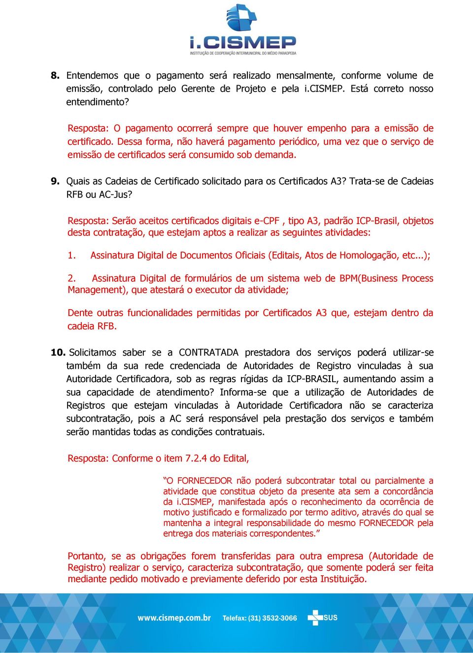 Dessa forma, não haverá pagamento periódico, uma vez que o serviço de emissão de certificados será consumido sob demanda. 9. Quais as Cadeias de Certificado solicitado para os Certificados A3?