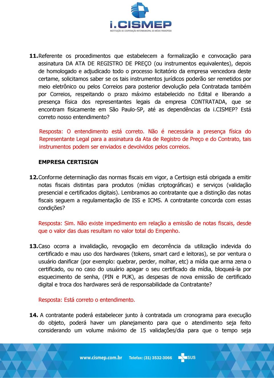 Contratada também por Correios, respeitando o prazo máximo estabelecido no Edital e liberando a presença física dos representantes legais da empresa CONTRATADA, que se encontram fisicamente em São