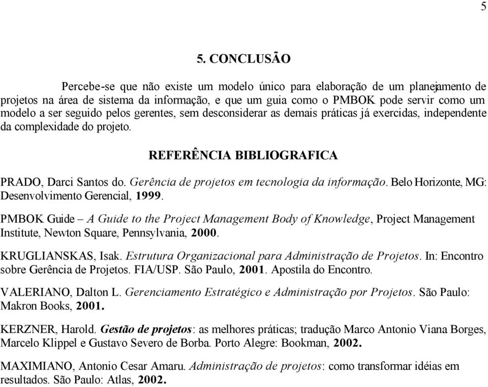Gerência de projetos em tecnologia da informação. Belo Horizonte, MG: Desenvolvimento Gerencial, 1999.