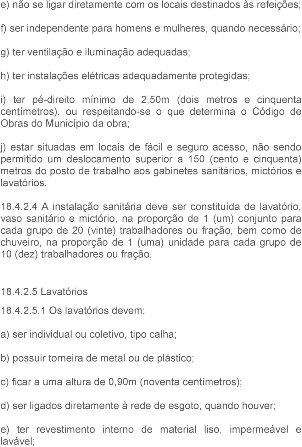 situadas em locais de fácil e seguro acesso, não sendo permitido um deslocamento superior a 150 (cento e cinquenta) metros do posto de trabalho aos gabinetes sanitários, mictórios e lavatórios. 18.4.