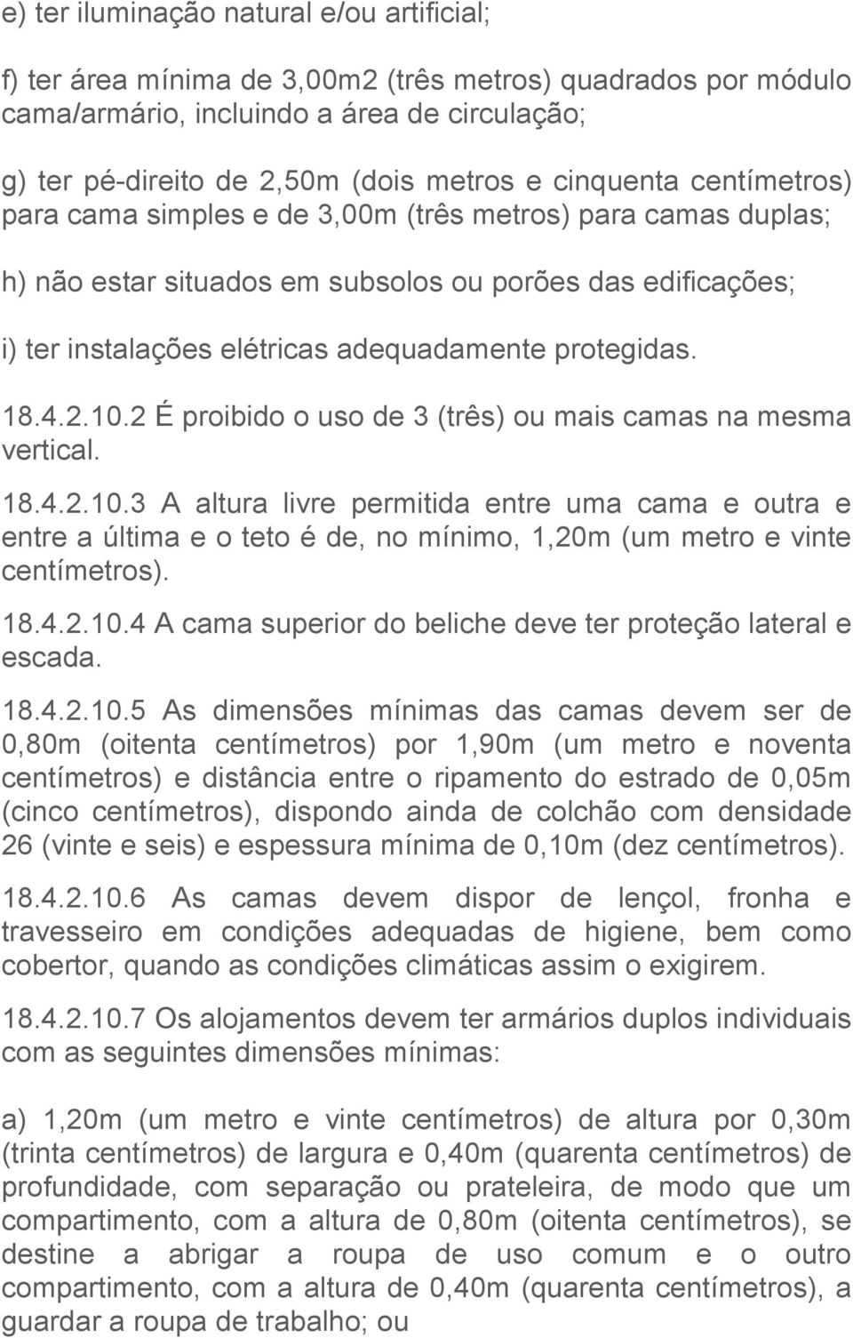 18.4.2.10.2 É proibido o uso de 3 (três) ou mais camas na mesma vertical. 18.4.2.10.3 A altura livre permitida entre uma cama e outra e entre a última e o teto é de, no mínimo, 1,20m (um metro e vinte centímetros).