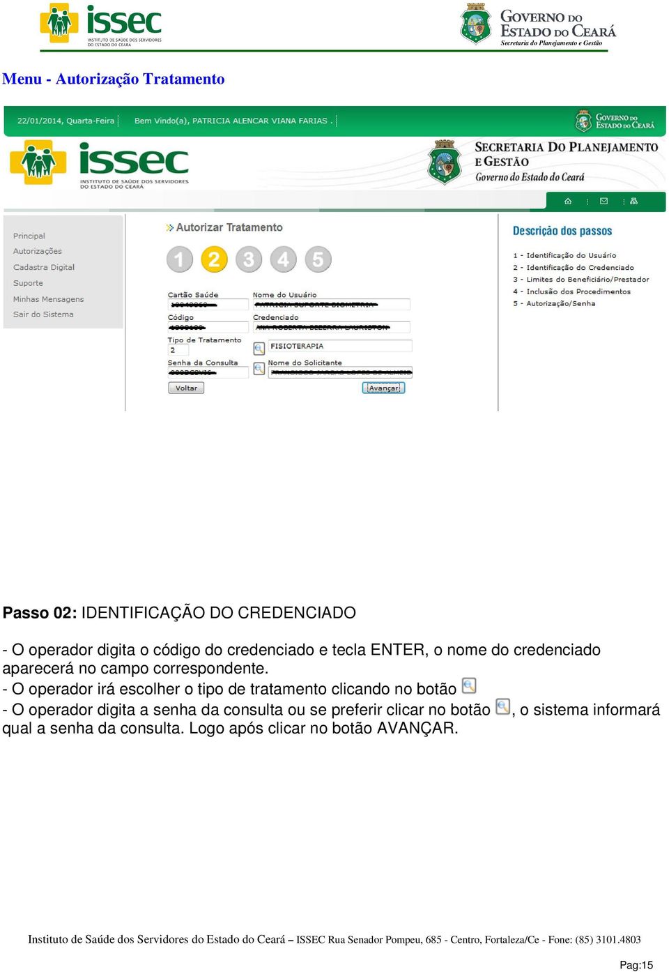 - O operador irá escolher o tipo de tratamento clicando no botão - O operador digita a senha da