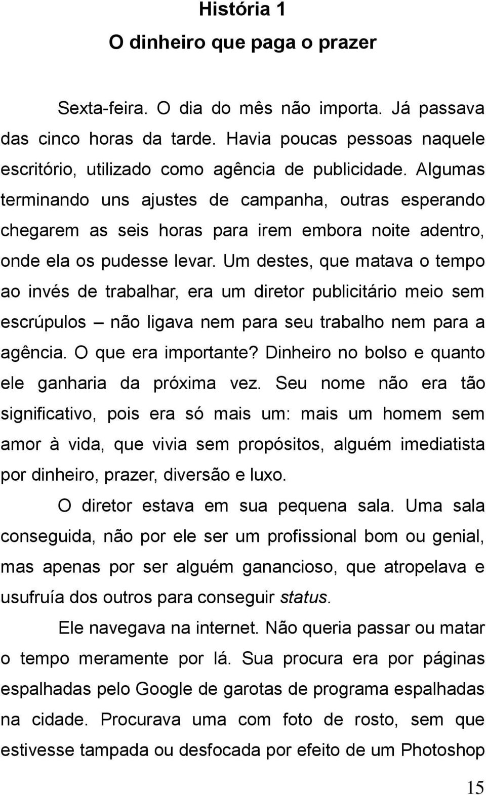 Um destes, que matava o tempo ao invés de trabalhar, era um diretor publicitário meio sem escrúpulos não ligava nem para seu trabalho nem para a agência. O que era importante?