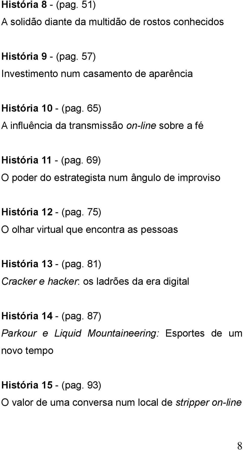 69) O poder do estrategista num ângulo de improviso História 12 - (pag. 75) O olhar virtual que encontra as pessoas História 13 - (pag.