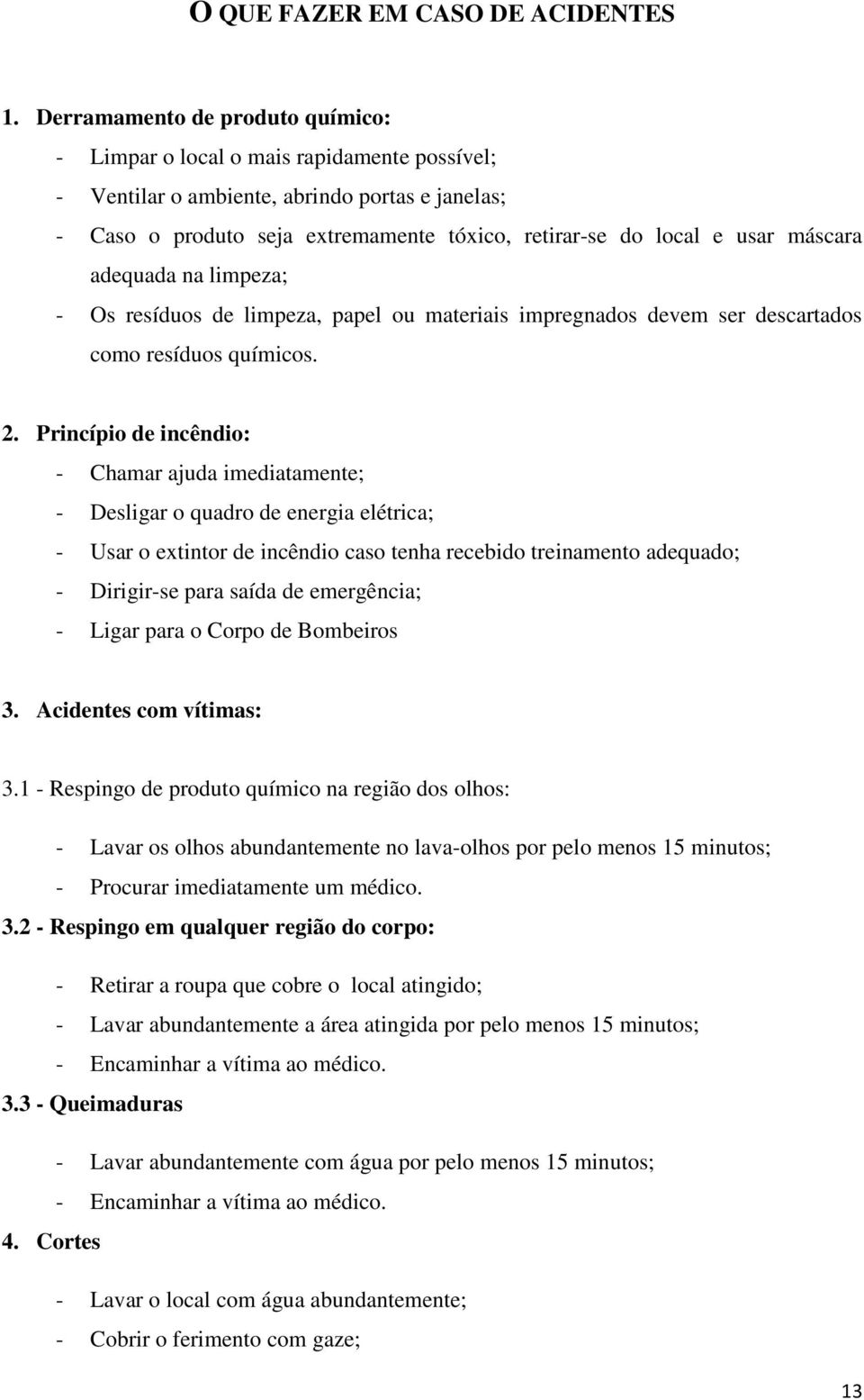 máscara adequada na limpeza; - Os resíduos de limpeza, papel ou materiais impregnados devem ser descartados como resíduos químicos. 2.