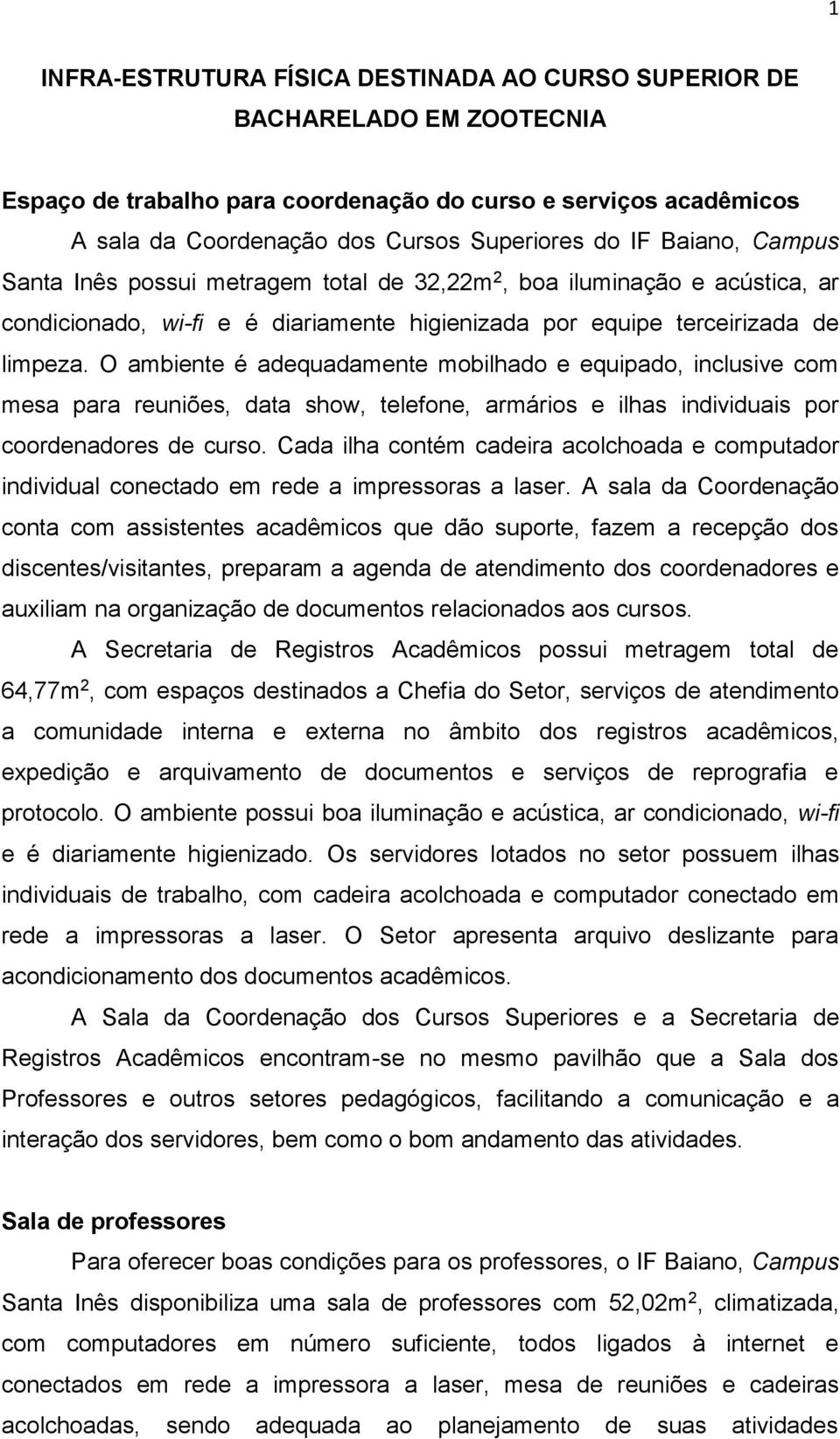 O ambiente é adequadamente mobilhado e equipado, inclusive com mesa para reuniões, data show, telefone, armários e ilhas individuais por coordenadores de curso.