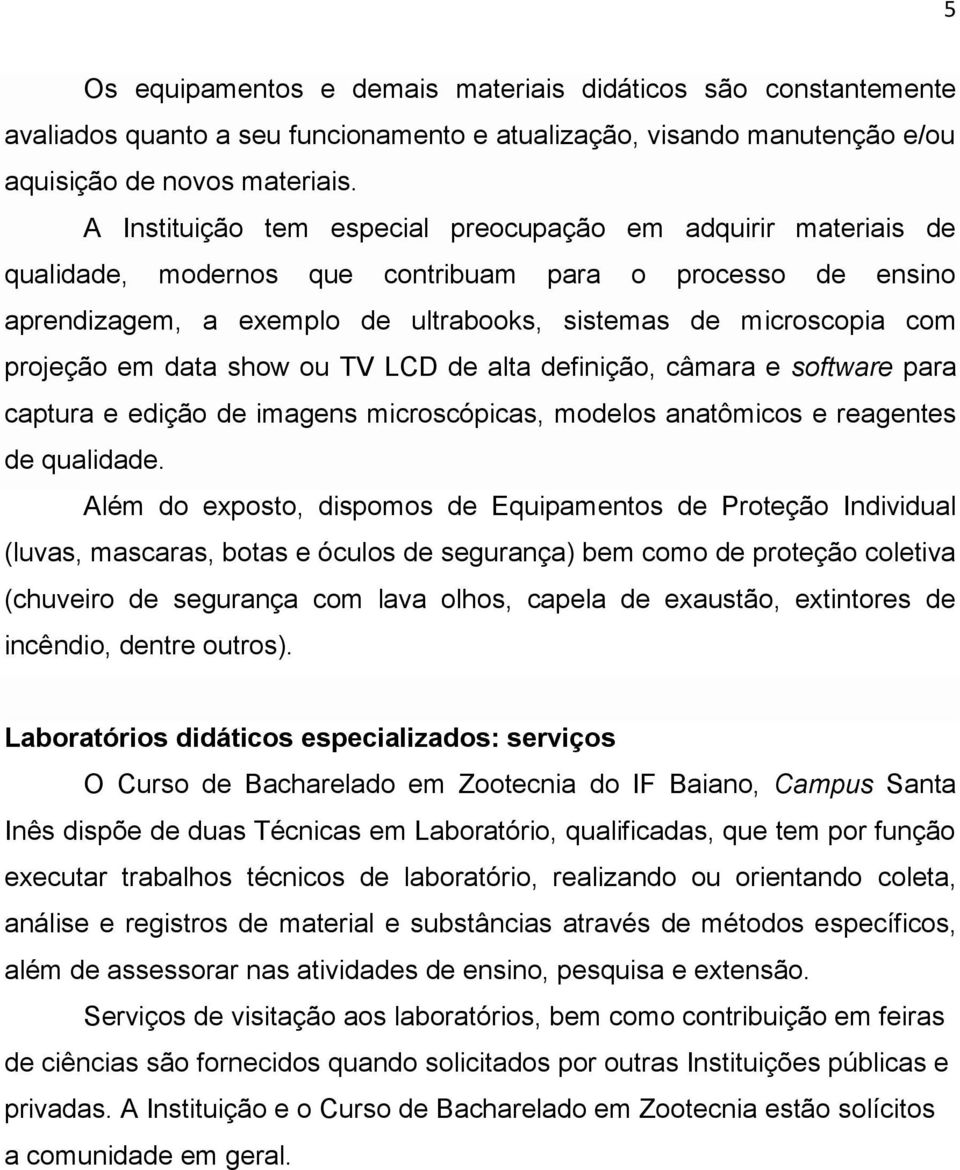 projeção em data show ou TV LCD de alta definição, câmara e software para captura e edição de imagens microscópicas, modelos anatômicos e reagentes de qualidade.