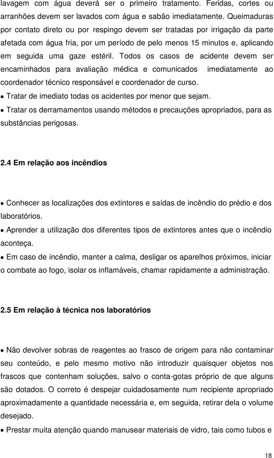 Todos os casos de acidente devem ser encaminhados para avaliação médica e comunicados imediatamente ao coordenador técnico responsável e coordenador de curso.