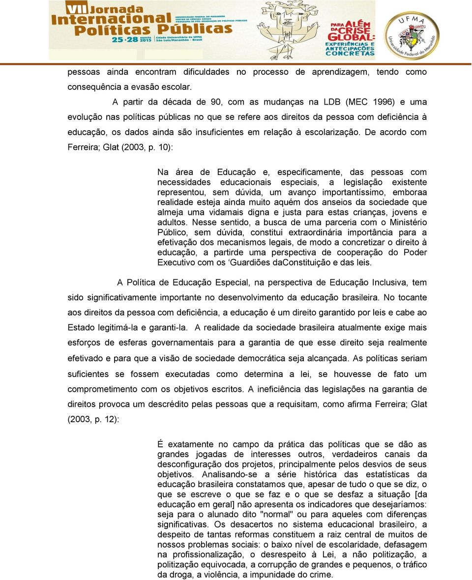 em relação à escolarização. De acordo com Ferreira; Glat (2003, p.