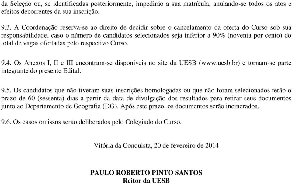 total de vagas ofertadas pelo respectivo Curso. 9.4. Os Anexos I, II e III encontram-se disponíveis no site da UESB (www.uesb.br) e tornam-se parte integrante do presente Edital. 9.5.