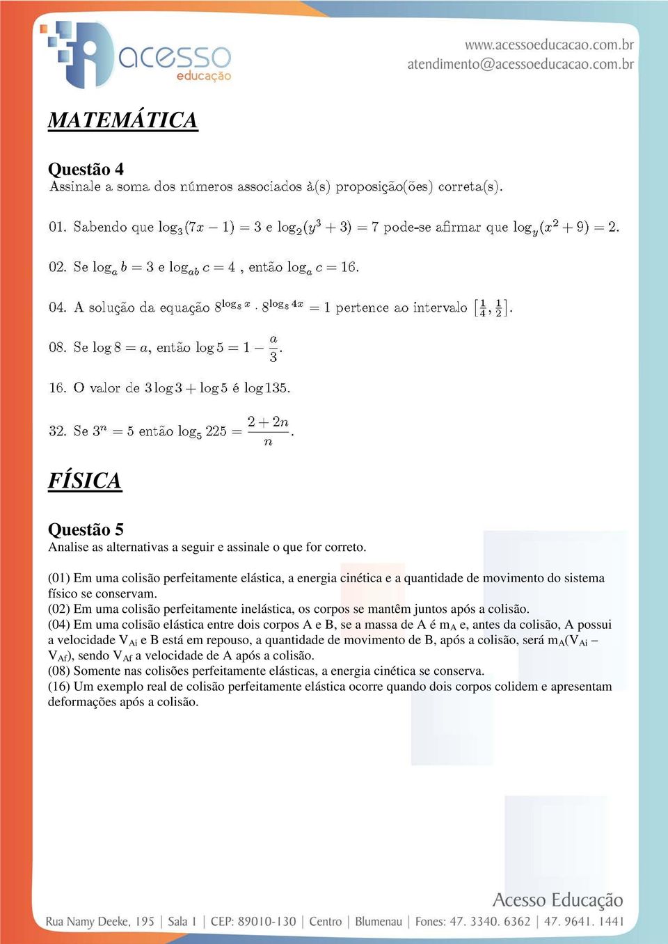 (02) Em uma colisão perfeitamente inelástica, os corpos se mantêm juntos após a colisão.