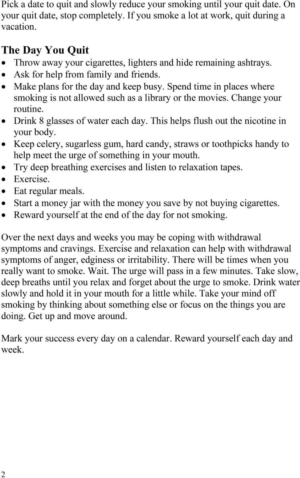 Spend time in places where smoking is not allowed such as a library or the movies. Change your routine. Drink 8 glasses of water each day. This helps flush out the nicotine in your body.