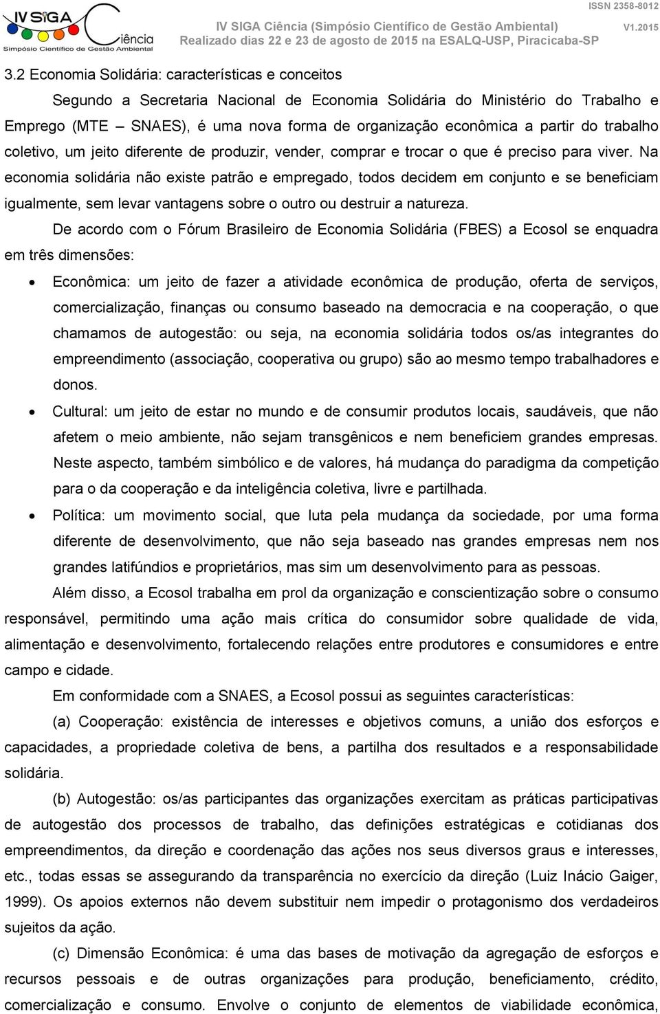 Na economia solidária não existe patrão e empregado, todos decidem em conjunto e se beneficiam igualmente, sem levar vantagens sobre o outro ou destruir a natureza.