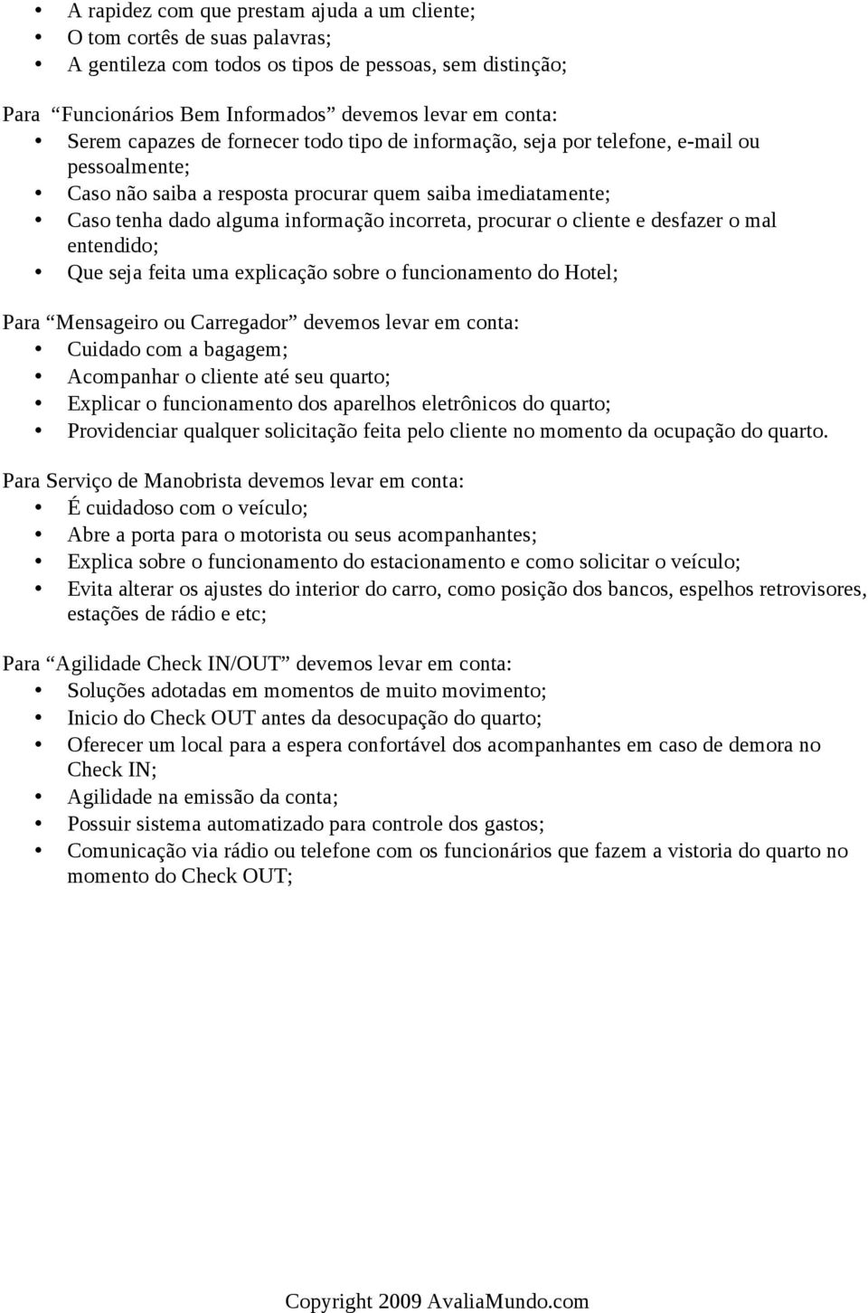 procurar o cliente e desfazer o mal entendido; Que seja feita uma explicação sobre o funcionamento do Hotel; Para Mensageiro ou Carregador devemos levar em conta: Cuidado com a bagagem; Acompanhar o