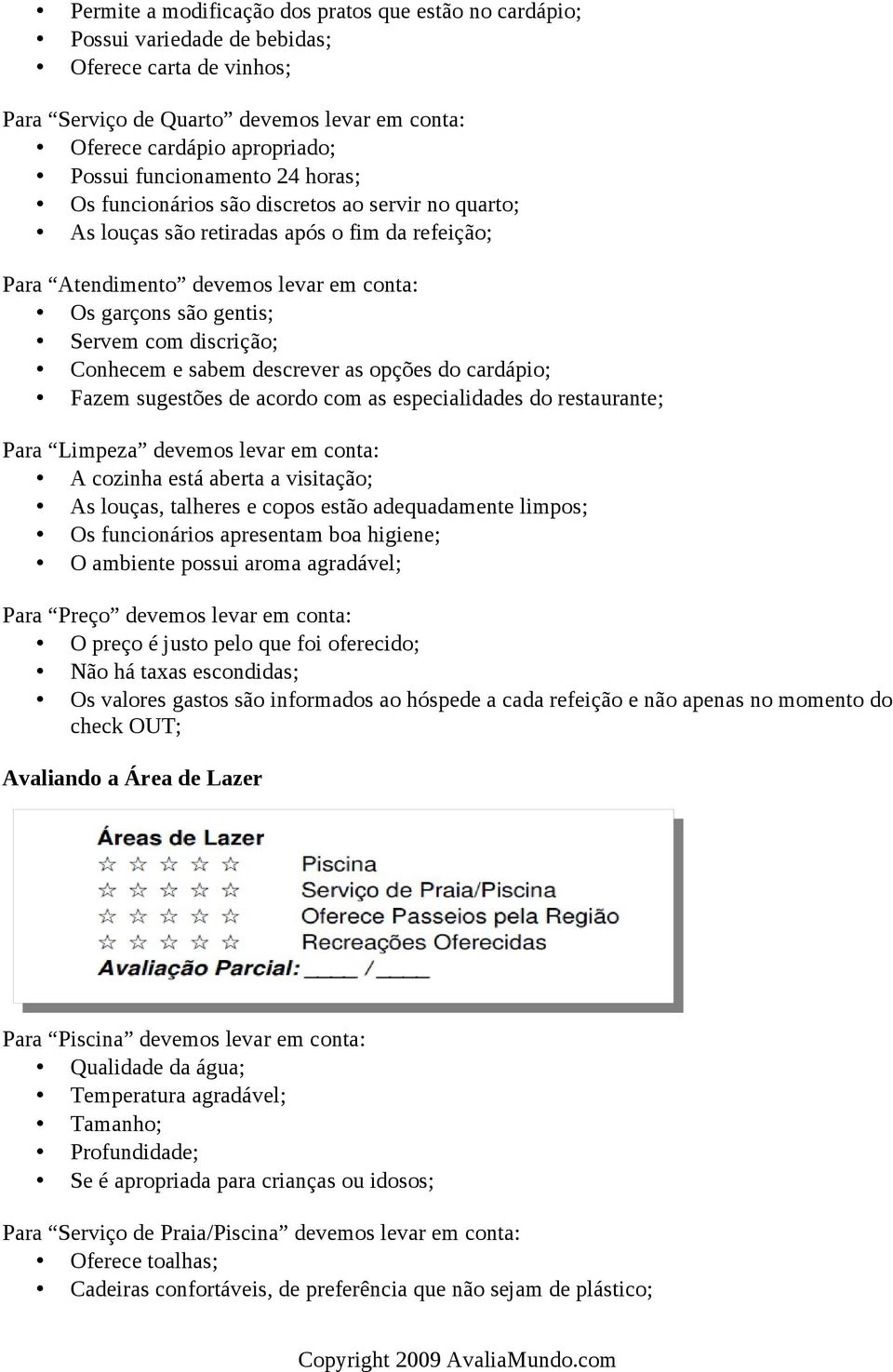 discrição; Conhecem e sabem descrever as opções do cardápio; Fazem sugestões de acordo com as especialidades do restaurante; Para Limpeza devemos levar em conta: A cozinha está aberta a visitação; As