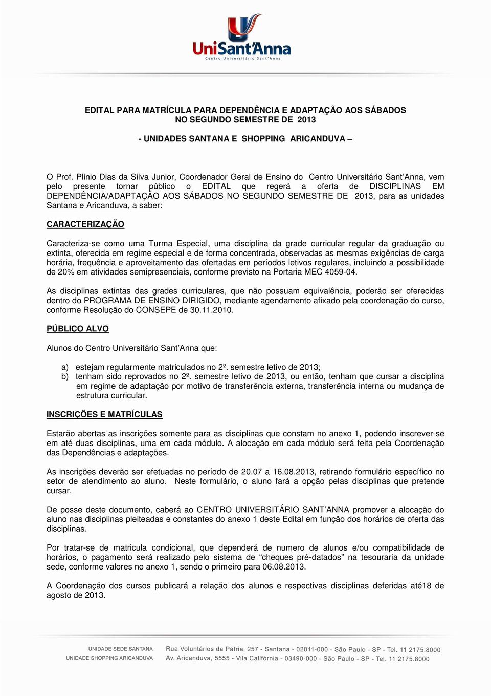 SÁBADOS NO SEGUNDO SEMESTRE DE 2013, para as unidades Santana e Aricanduva, a saber: CARACTERIZAÇÃO Caracteriza-se como uma Turma Especial, uma disciplina da grade curricular regular da graduação ou