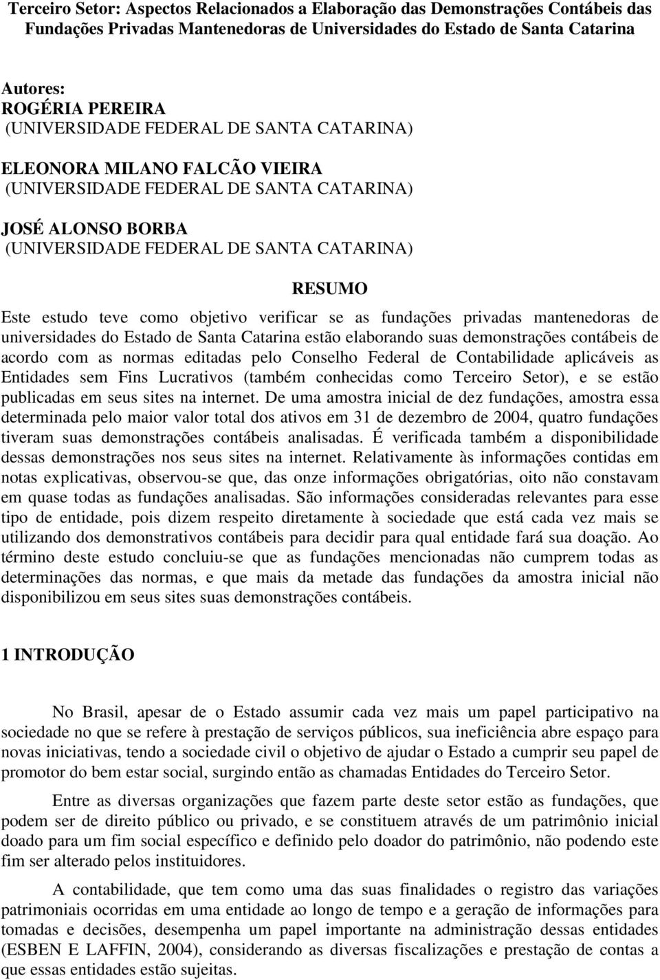 verificar se as fundações privadas mantenedoras de universidades do Estado de Santa Catarina estão elaborando suas demonstrações contábeis de acordo com as normas editadas pelo Conselho Federal de