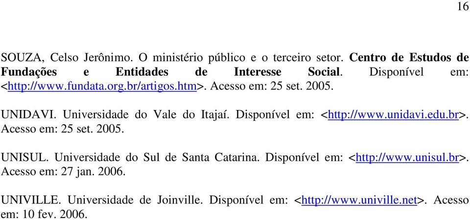 Disponível em: <http://www.unidavi.edu.br>. Acesso em: 25 set. 2005. UNISUL. Universidade do Sul de Santa Catarina.