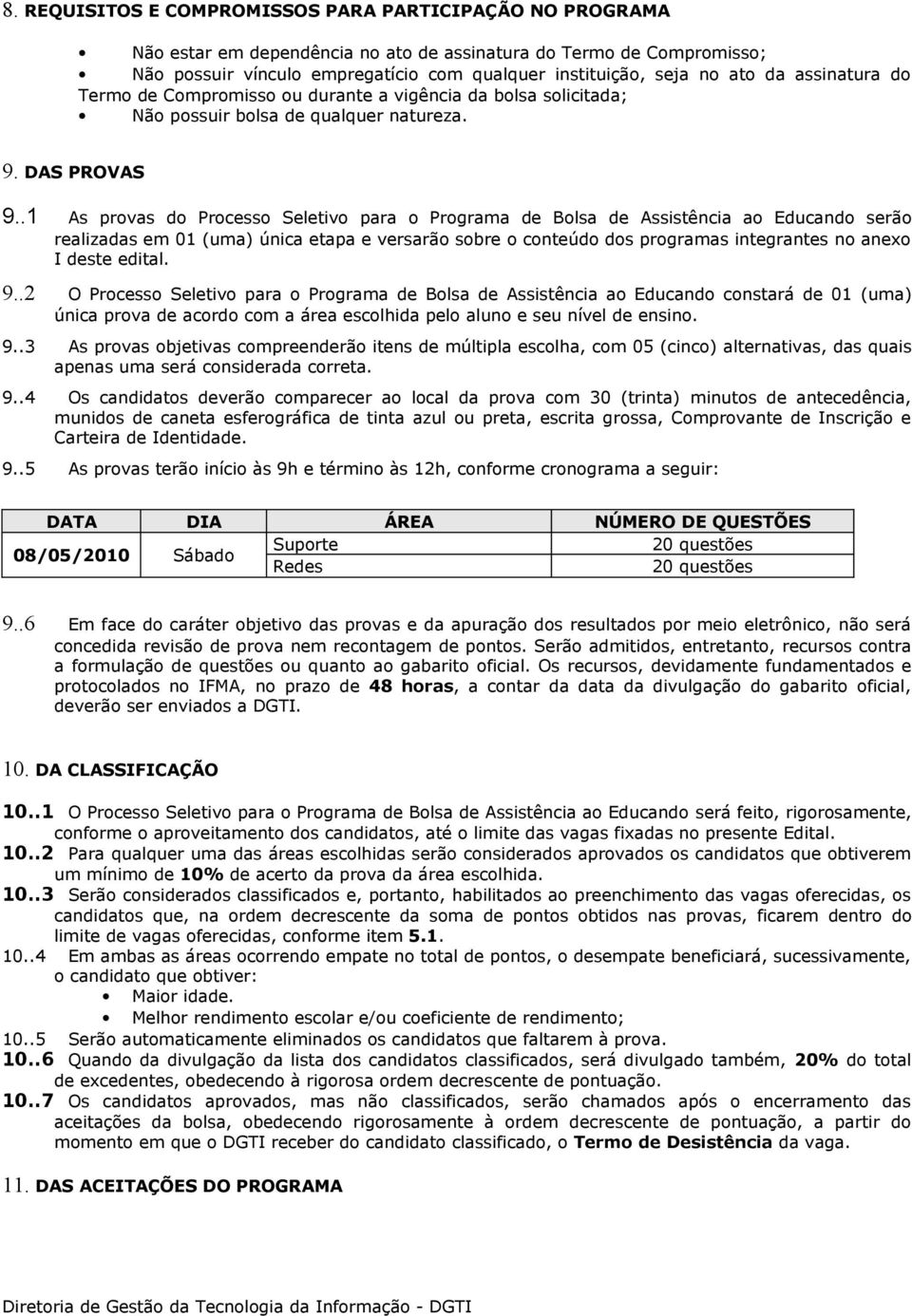 .1 As provas do Processo Seletivo para o Programa de Bolsa de Assistência ao Educando serão realizadas em 01 (uma) única etapa e versarão sobre o conteúdo dos programas integrantes no anexo I deste