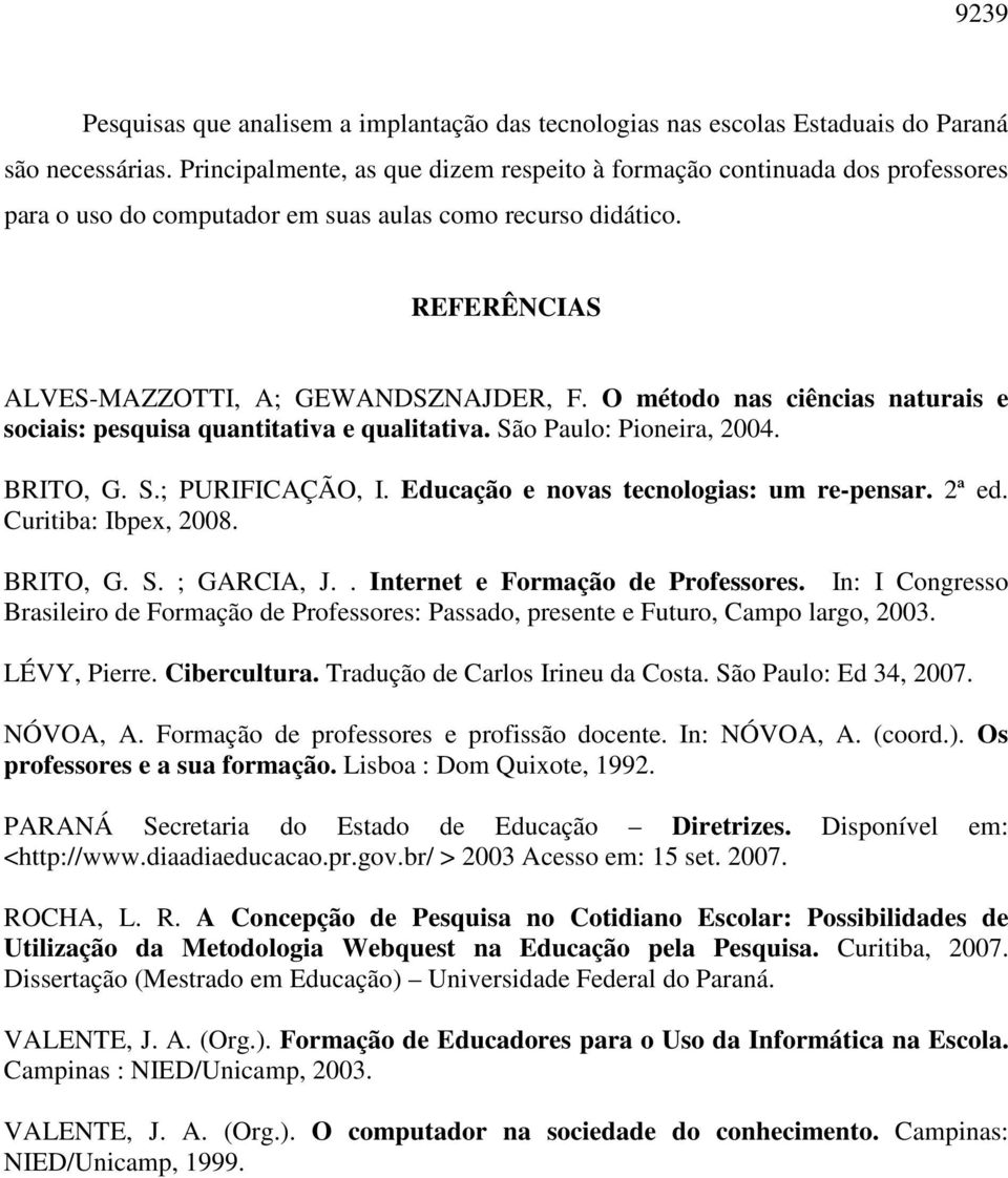 O método nas ciências naturais e sociais: pesquisa quantitativa e qualitativa. São Paulo: Pioneira, 2004. BRITO, G. S.; PURIFICAÇÃO, I. Educação e novas tecnologias: um re-pensar. 2ª ed.