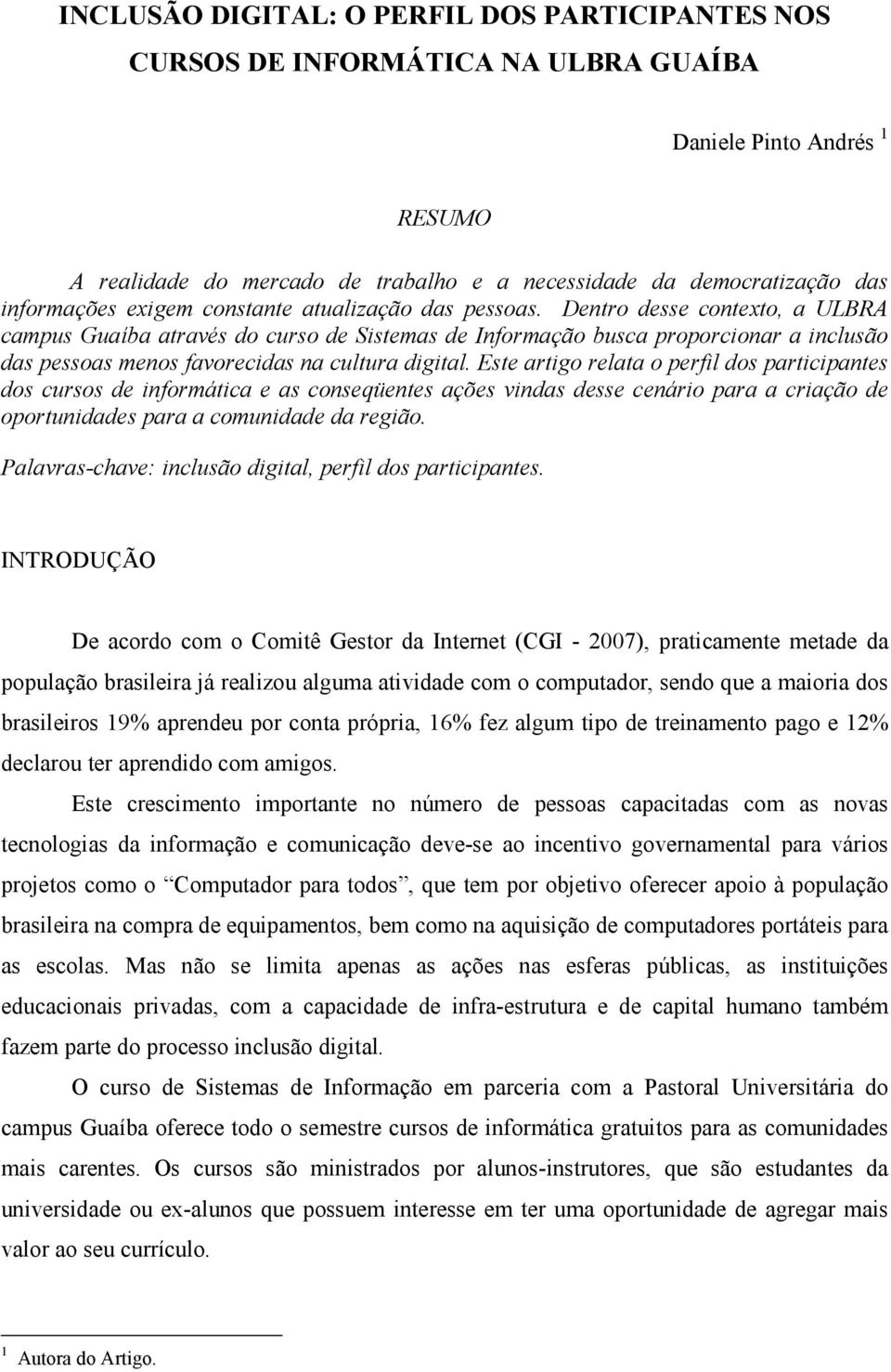 Dentro desse contexto, a ULBRA campus Guaíba através do curso de Sistemas de Informação busca proporcionar a inclusão das pessoas menos favorecidas na cultura digital.