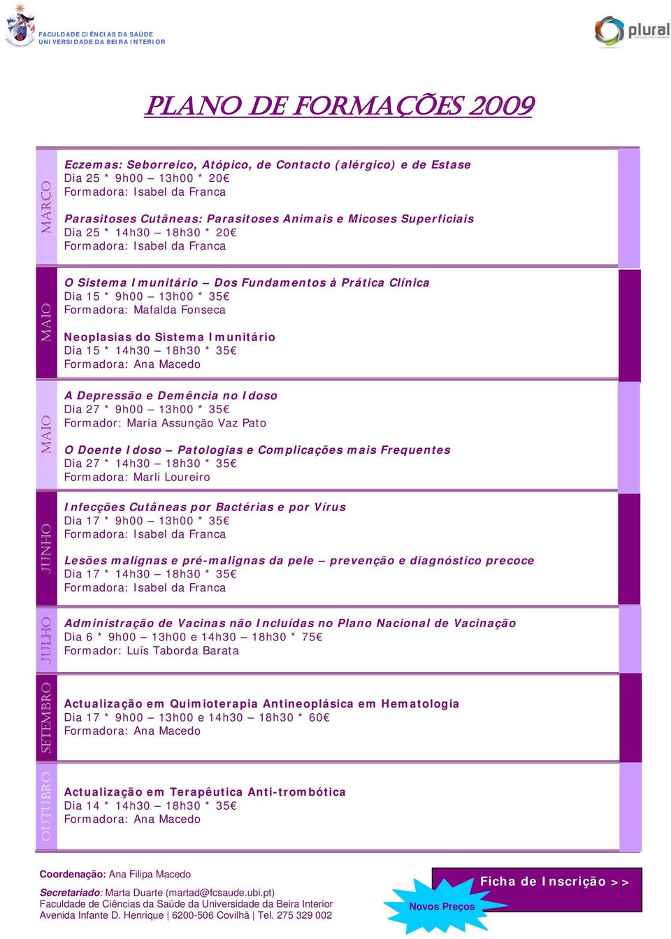 9h00 13h00 * 35 Formadora: Mafalda Fonseca Neoplasias do Sistema Imunitário Dia 15 * 14h30 18h30 * 35 Formadora: Ana Macedo A Depressão e Demência no Idoso Dia 27 * 9h00 13h00 * 35 Formador: Maria