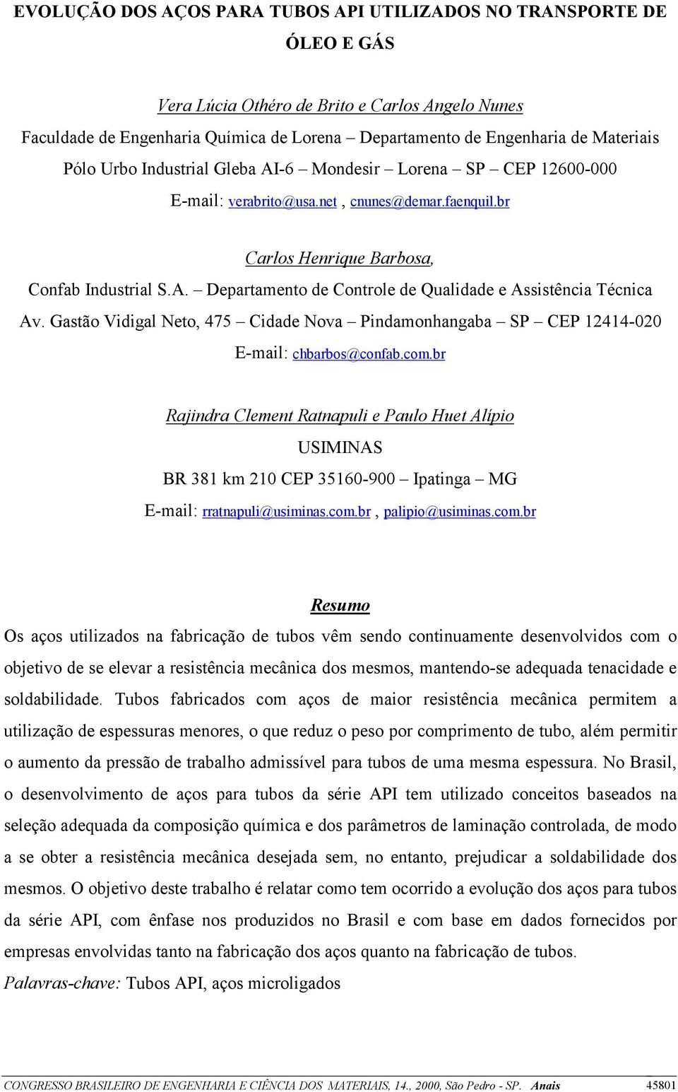 Gastão Vidigal Neto, 475 Cidade Nova Pindamonhangaba SP CEP 12414-020 E-mail: chbarbos@confab.com.