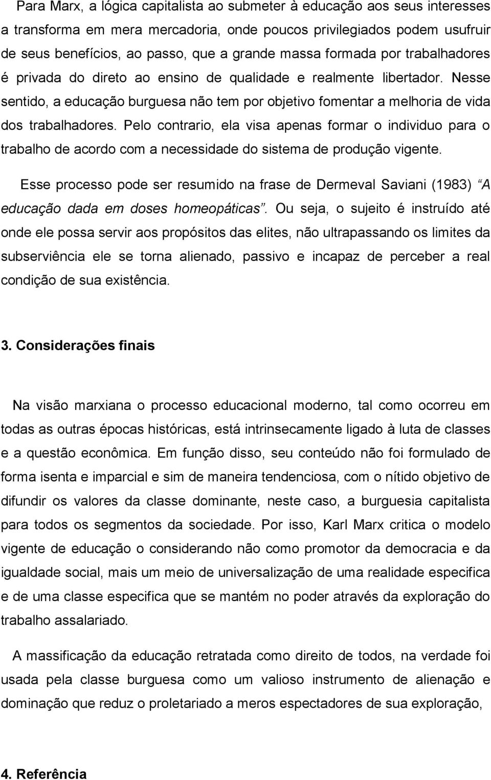 Pelo contrario, ela visa apenas formar o individuo para o trabalho de acordo com a necessidade do sistema de produção vigente.