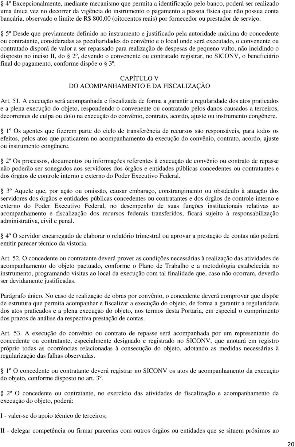 5º Desde que previamente definido no instrumento e justificado pela autoridade máxima do concedente ou contratante, consideradas as peculiaridades do convênio e o local onde será executado, o