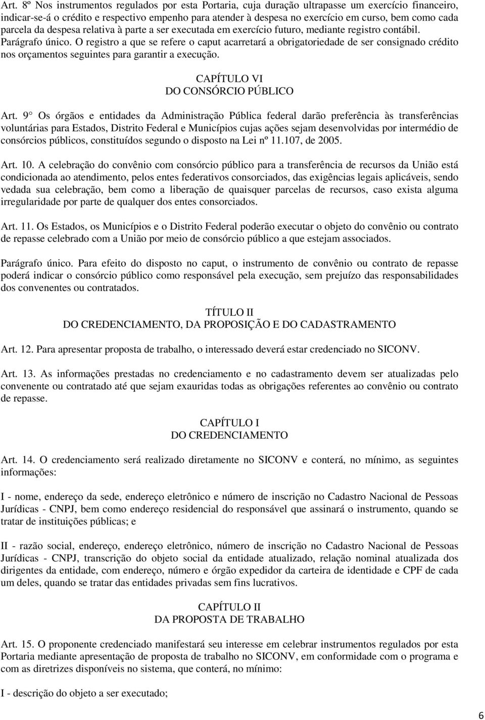 O registro a que se refere o caput acarretará a obrigatoriedade de ser consignado crédito nos orçamentos seguintes para garantir a execução. CAPÍTULO VI DO CONSÓRCIO PÚBLICO Art.