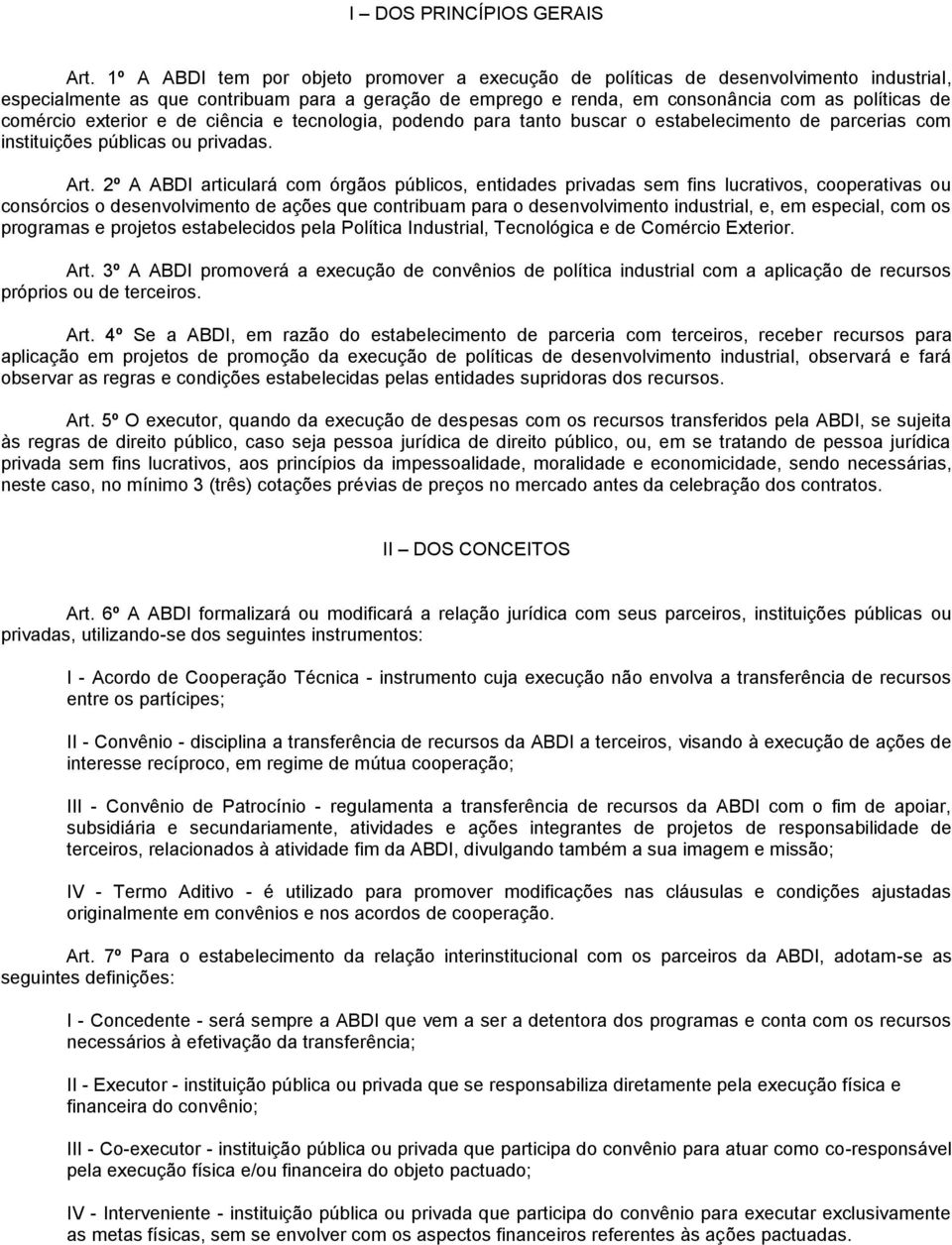 exterior e de ciência e tecnologia, podendo para tanto buscar o estabelecimento de parcerias com instituições públicas ou privadas. Art.